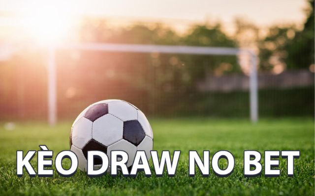 TÌm hiểu kèo Draw No Bet là gì