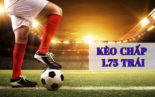 Kèo Chấp 1.75 Là Sao? Cách Chơi Kèo Chấp 1.75 Hiệu Quả 1 Kèo chấp 1.75 là sao?